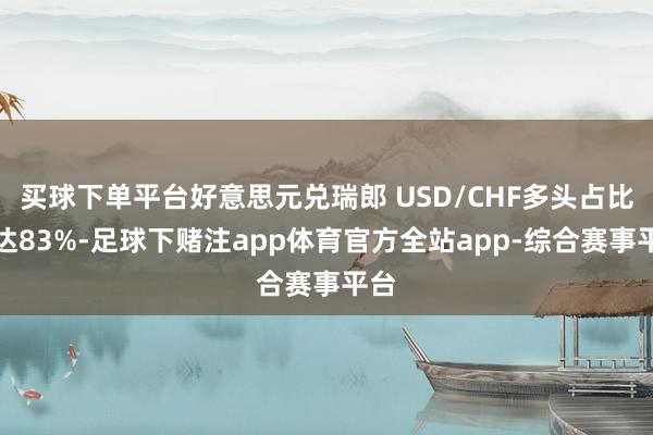 买球下单平台好意思元兑瑞郎 USD/CHF多头占比高达83%-足球下赌注app体育官方全站app-综合赛事平台