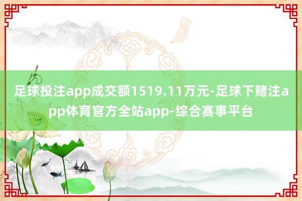 足球投注app成交额1519.11万元-足球下赌注app体育官方全站app-综合赛事平台